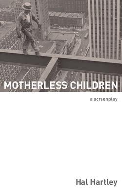Motherless Children: A Screenplay - Hal Hartley