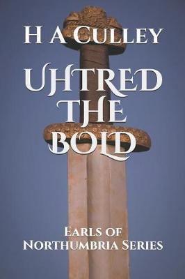 Uhtred the Bold: Earls of Northumbria Series - H. A. Culley