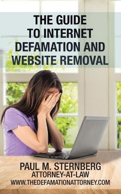 The Guide to Internet Defamation and Website Removal - Paul M. Sternberg