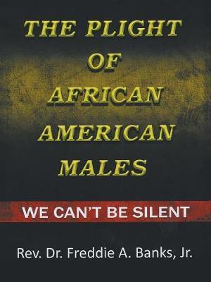 The Plight of African-American Males: We Can't Be Silent - Freddie A. Banks