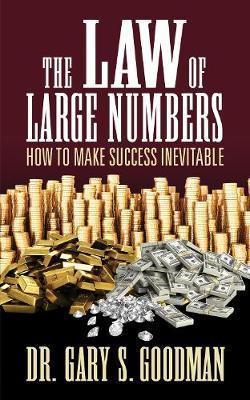 The Law of Large Numbers: How to Make Success Inevitable - Gary S. Goodman