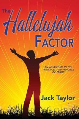 The Hallelujah Factor: An Adventure in the Principles and Practice of Praise - Jack R. Taylor