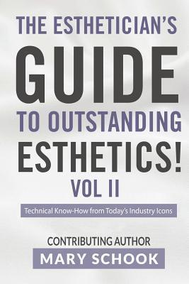 The Esthetician's Guide To Outstanding Esthetics Vol II Mary Schook: Techinical Know-How from Today's Industry Icons - Mary Schook