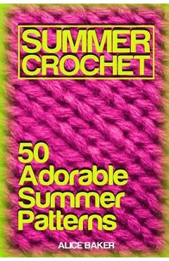 Coperta cărții 'Summer Crochet: 50 Adorable Summer Patterns: (Crochet Patterns, Crochet Stitches) - Alice Baker'