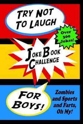 Try Not To Laugh Joke Book Challenge For Boys: Zombies and Sports and Farts, Oh My! Joke Book For Boys Don't Laugh Challenge - Makes a Great Birthday - Michael Gledhill