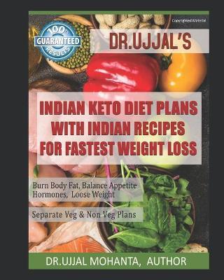 Indian Keto Diet Plans with Indian Recipes for Fastest Weight Loss: By Dr Ujjal Mohanta - Ujjal Mohanta