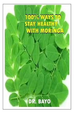Poza produsului 100% Ways to Stay Healthy with Moringa: Moringa (the Magic Tree) - Bayo Joe Olukoy