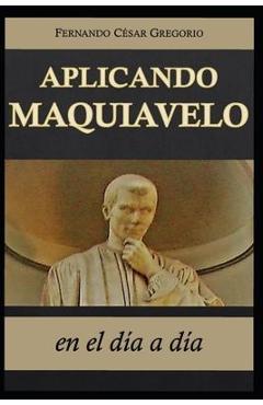 Coperta cărții 'Aplicando Maquiavelo en el día a día: liderazgo y poder - Fernando Cesar Gegorio'