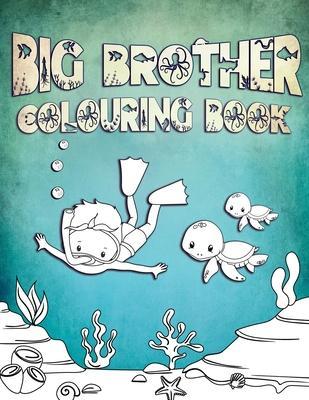 Big Brother Colouring Book: Perfect For Big Brothers Ages 2-6: Cute Gift Idea for Toddlers, Colouring Pages for Ocean and Sea Creature Loving Kids - Water Dream Press