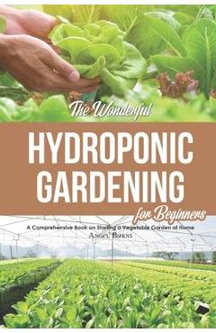 Coperta cărții 'The Wonderful Hydroponic Gardening for Beginners: A Comprehensive Book on Starting a Vegetable Garden at Home - Angel'