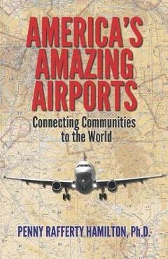 Poza produsului America's Amazing Airports: Connecting Communities to the World - Penny Rafferty Hamilton