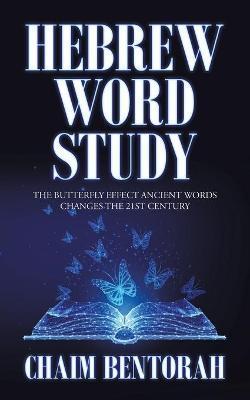 Hebrew Word Study: The Butterfly Effect Ancient Words Changes the 21St Century - Chaim Bentorah