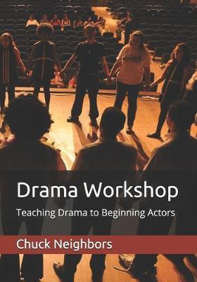 Drama Workshop: Teaching Drama to Beginning Actors - Chuck Neighbors