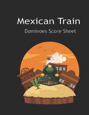 Maxican Train Score Sheets: Mexican Train Score Sheet: Mexican Train Scoresheet Records / Dominoes Mexican Train Scoring Record Game / Record Leve - Jonatan Wistro