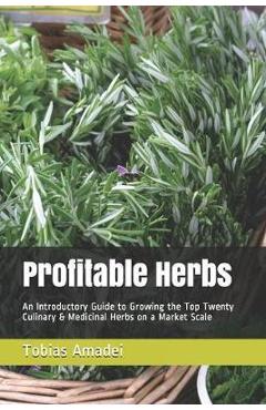 Coperta cărții 'Profitable Herbs: An Introductory Guide to Growing the Top Twenty Culinary & Medicinal Herbs on a Market Scale - Tobias'