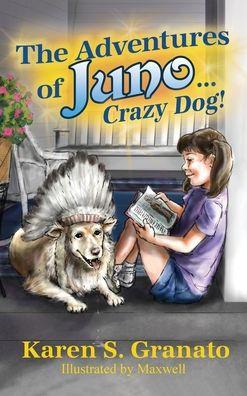 The Adventures of Juno... Crazy Dog! - Karen S. Granato