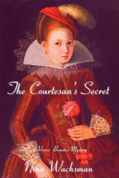 The Courtesan's Secret: A Venice Beauties Mystery - Nina Wachsman