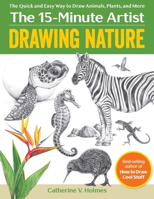 Drawing Nature: The Quick and Easy Way to Draw Animals, Plants, and More - Catherine V. Holmes
