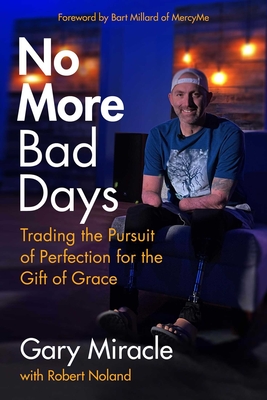 No More Bad Days: Trading the Pursuit of Perfection for the Gift of Grace - Gary Miracle