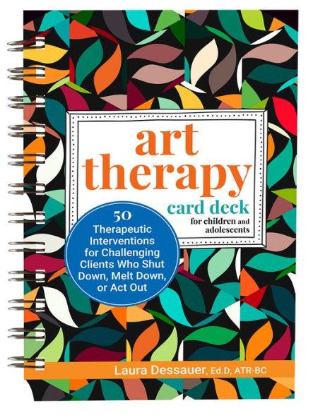 Art Therapy Card Deck for Children and Adolescents: 50 Therapeutic Interventions for Challenging Clients Who Shut Down, Melt Down, or ACT Out - Laura Dessauer