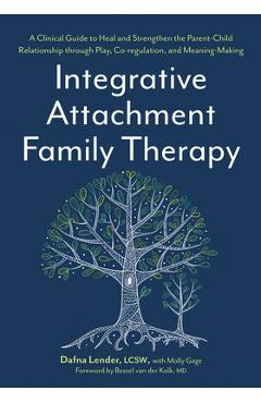 Coperta cărții 'Integrative Attachment Family Therapy: A Clinical Guide to Heal and Strengthen the Parent-Child Relationship Through'