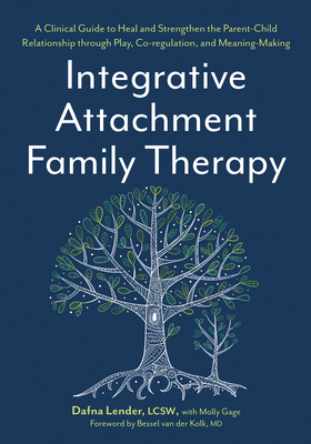 Coperta cărții 'Integrative Attachment Family Therapy: A Clinical Guide to Heal and Strengthen the Parent-Child Relationship Through'