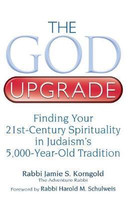 The God Upgrade: Finding Your 21st-Century Spirituality in Judaism's 5,000-Year-Old Tradition - Jamie S. Korngold