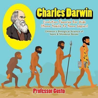 Charles Darwin - Evolution Theories for Kids (Homo Habilis to Homo Sapien) - Children's Biological Science of Apes & Monkeys Books - Gusto