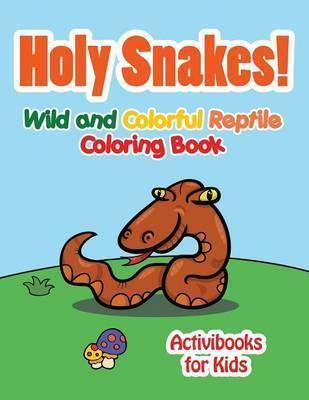 Holy Snake! Wild and Colorful Reptile Coloring Book - Activibooks For Kids