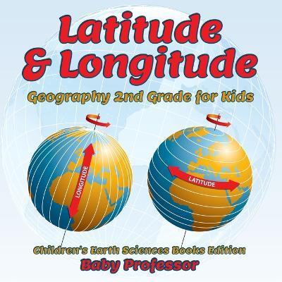 Latitude & Longitude: Geography 2nd Grade for Kids Children's Earth Sciences Books Edition - Baby Professor