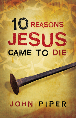 10 Reasons Jesus Came to Die (25-Pack) - John Piper