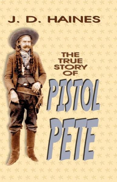 The True Story of Pistol Pete - J. D. Haines
