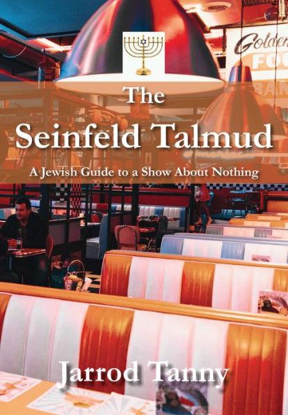 The Seinfeld Talmud: A Jewish Guide to a Show about Nothing - Jarrod Tanny