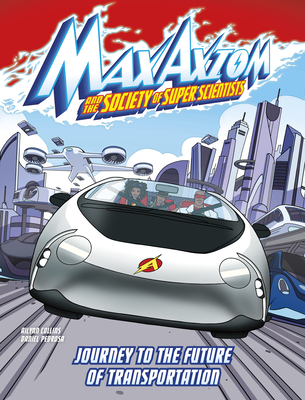Journey to the Future of Transportation: A Max Axiom Super Scientist Adventure - Ailynn Collins