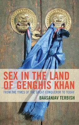 Sex in the Land of Genghis Khan: From the Times of the Great Conqueror to Today - Baasanjav Terbish
