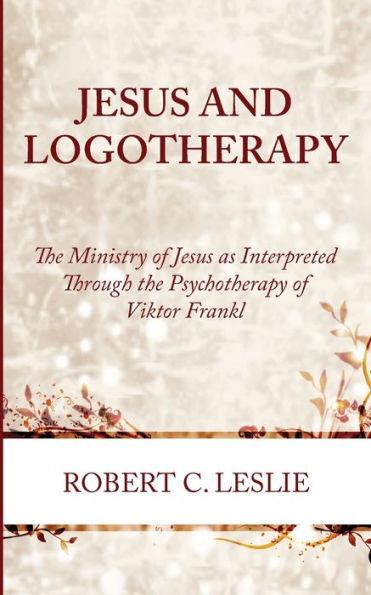 Jesus and Logotherapy - Robert C. Leslie