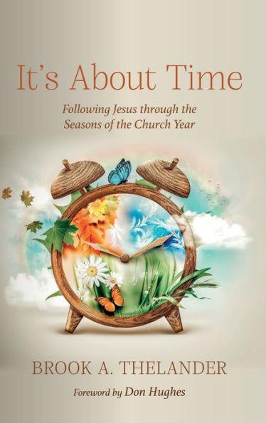 It's about Time: Following Jesus Through the Seasons of the Church Year - Brook A. Thelander