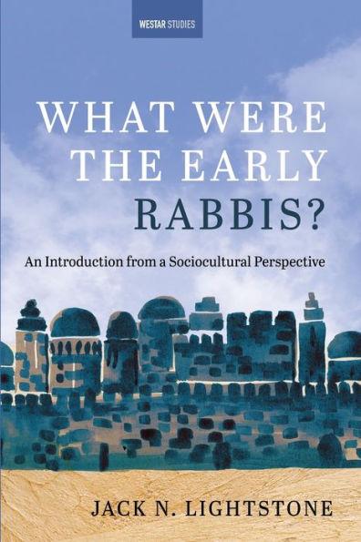 What Were the Early Rabbis?: An Introduction from a Sociocultural Perspective - Jack N. Lightstone