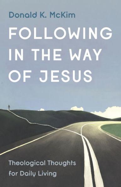 Following in the Way of Jesus: Theological Thoughts for Daily Living - Donald K. Mckim