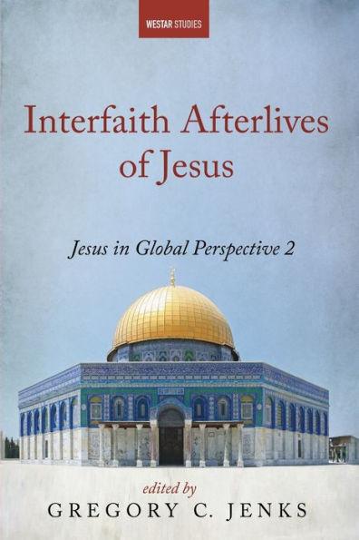 Interfaith Afterlives of Jesus: Jesus in Global Perspective 2 - Gregory C. Jenks