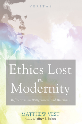 Ethics Lost in Modernity: Reflections on Wittgenstein and Bioethics - Matthew Vest