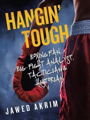 Hangin' Tough: Boxing Fan, Big- Fight Analyst, Tactician & Historian - Jawed Akrim
