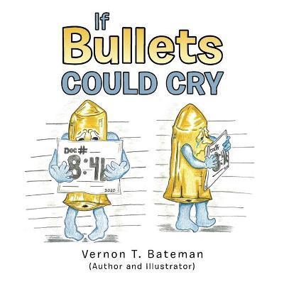 If Bullets Could Cry - Vernon T. Bateman