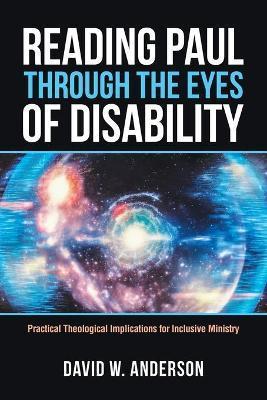 Reading Paul Through the Eyes of Disability: Practical Theological Implications for Inclusive Ministry - David W. Anderson