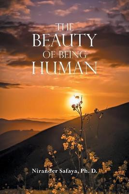 The Beauty of Being Human - Nirander Safaya Ph. D.