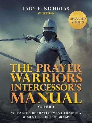 The Prayer Warriors Intercessor's Manual: A Leadership Development Training & Mentorship Program - Lady E. Nicholas