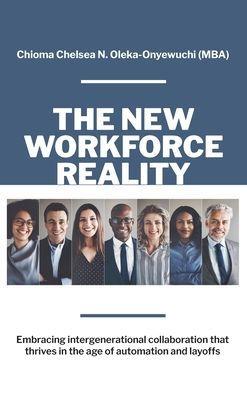 The New Workforce Reality: Embracing Intergenerational Collaboration That Thrives in the Age of Automation and Layoffs - Chioma N. Chelsea Oleka-onyewuchi