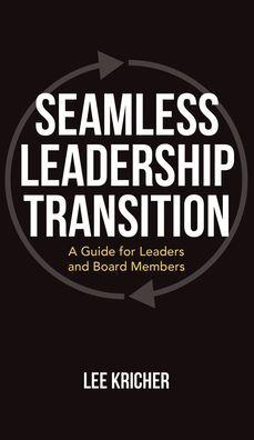 Seamless Leadership Transition: A Guide for Leaders and Board Members - Lee Kricher