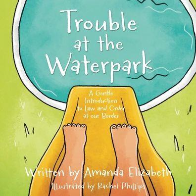 Trouble at the Waterpark: A Gentle Introduction to Law and Order at our Border - Amanda Elizabeth