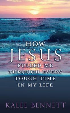 How Jesus pulled me through every tough time in my life - Kalee Bennett